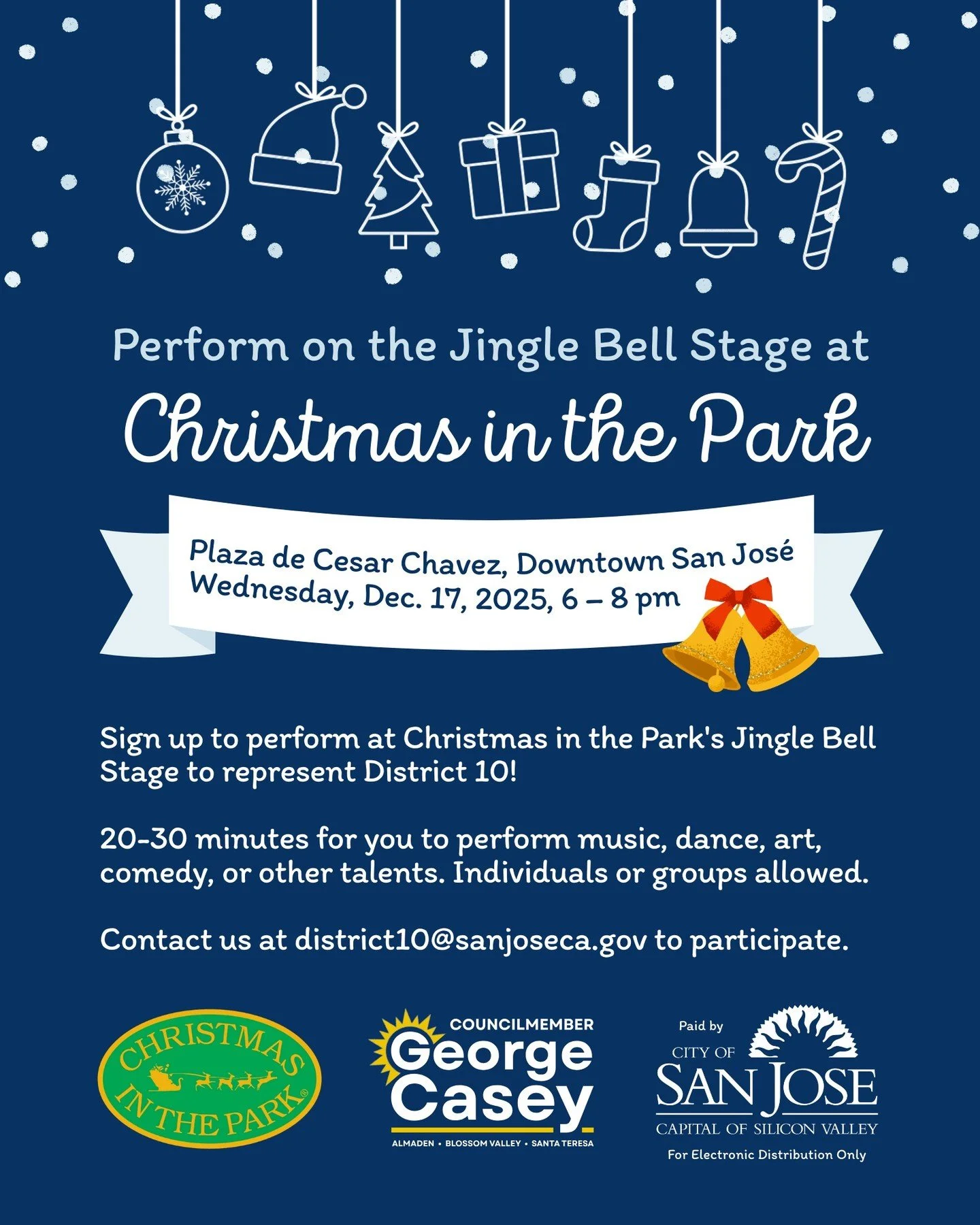 Wednesday, Dec. 17, 2025, 6 &ndash; 8 pm
Plaza de Cesar Chavez, Downtown San Jos&eacute;

Sign up to perform at Christmas in the Park's Jingle Bell Stage to represent District 10!

20-30 minutes for you to perform music, dance, art, comedy, or other 