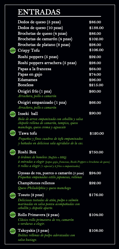 Menú de entradas de un restaurante con platos como dedos de queso, brochetas, roshi poppers, papas, demamames, onigiri, insekí, tofu, rosihi box, gyosas, champiñones, tostu, rollo primavera, takoyakis y otros, con precios en pesos.