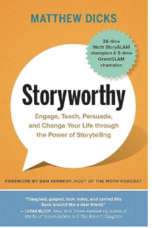 Book cover titled 'Storyworthy' by Matthew Dicks. The cover has an orange background with a white speech bubble. Text in the speech bubble reads 'Engage, Teach, Persuade, and Change Your Life through the Power of Storytelling.' A green circle on the top right mentions '36-time Moth StorySLAM champion & 5-time GrandSLAM champion.' Foreword by Dan Kennedy, host of The Moth Podcast.