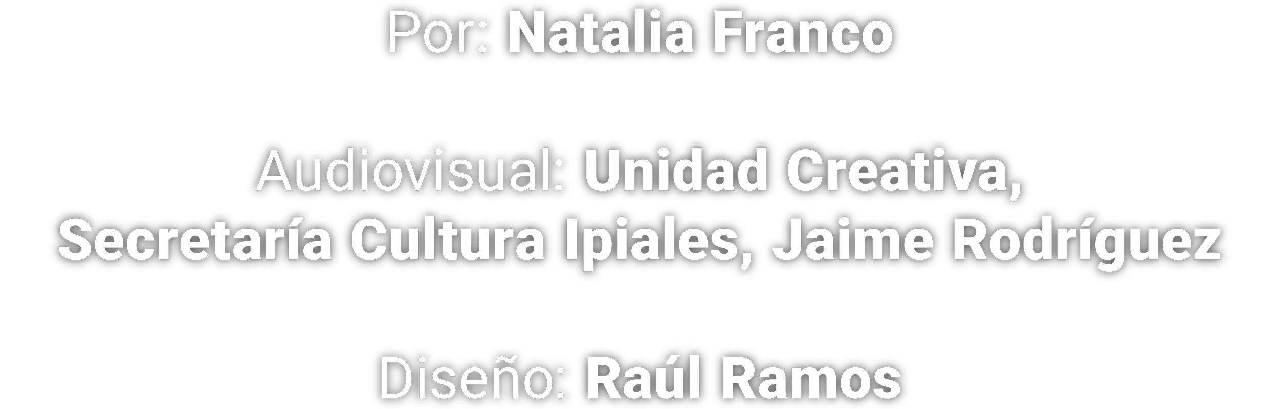 Texto en español que indica autores y responsables de un proyecto audiovisual, incluyendo a Natalia Franco, la Unidad Creativa, la Secretaría de Cultura Ipiales, Jaime Rodríguez y Raúl Ramos.
