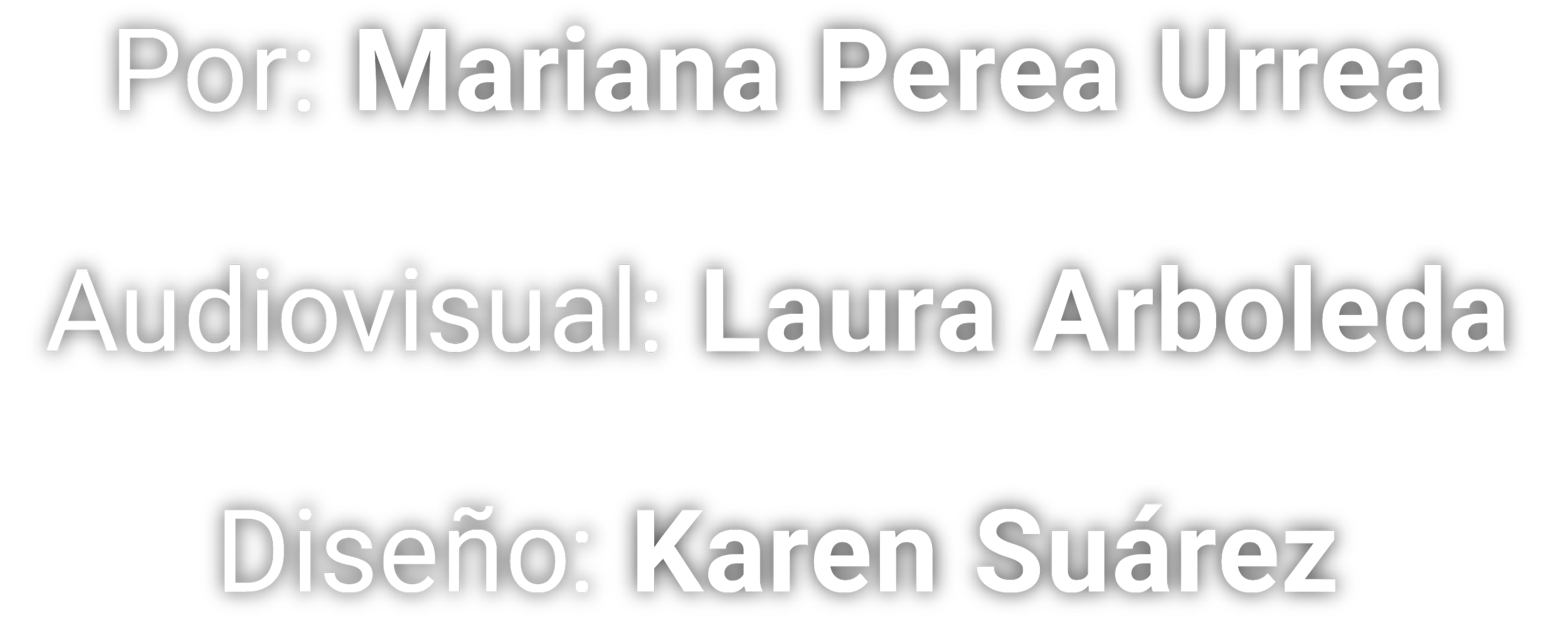 Texto en la imagen que indica un crédito por Mariana Perea Urrea, una audiovisualista llamada Laura Arboleda, y un diseño por Karen Suárez.