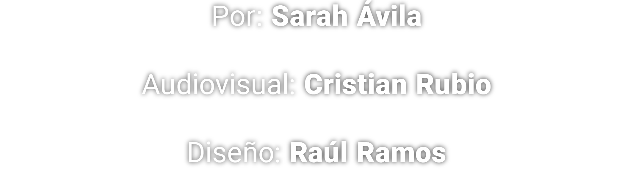 Página con créditos en letras blancas sobre fondo negro que dice: Por: Sarah Ávila. Audiovisual: Cristian Rubio. Diseño: Raúl Ramos.