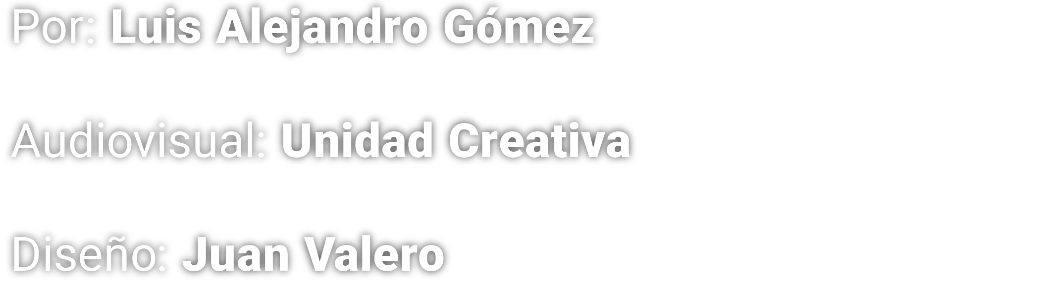 Texto en fondo negro con letras blancas que dice: Por: Luis Alejandro Gómez. Audiovisual: Unidad Creativa. Diseño: Juan Valero.