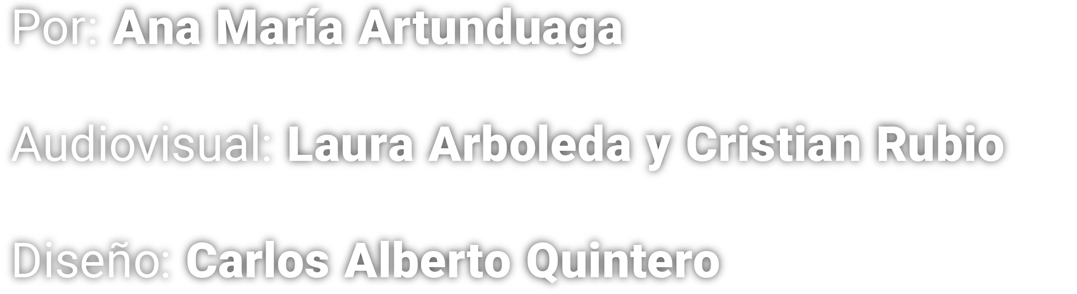 Texto en fondo negro que indica autores y diseñadores de un trabajo: por Ana María Artunduaga, audiovisual por Laura Arboleda y Cristian Rubio, diseño por Carlos Alberto Quintero.