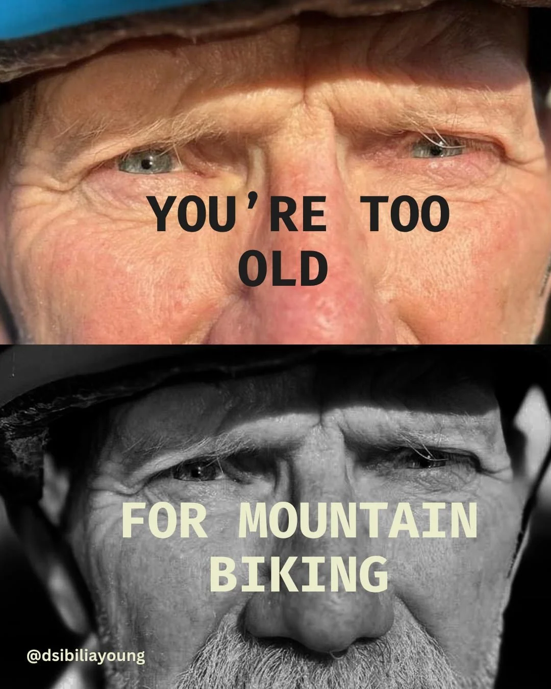 Split image with the top showing a close-up of an older man's face with color and the bottom showing a black-and-white close-up of another man's face wearing a helmet, with the text overlaid: 'YOU'RE TOO OLD' on the top and 'FOR MOUNTAIN BIKING' on the bottom.