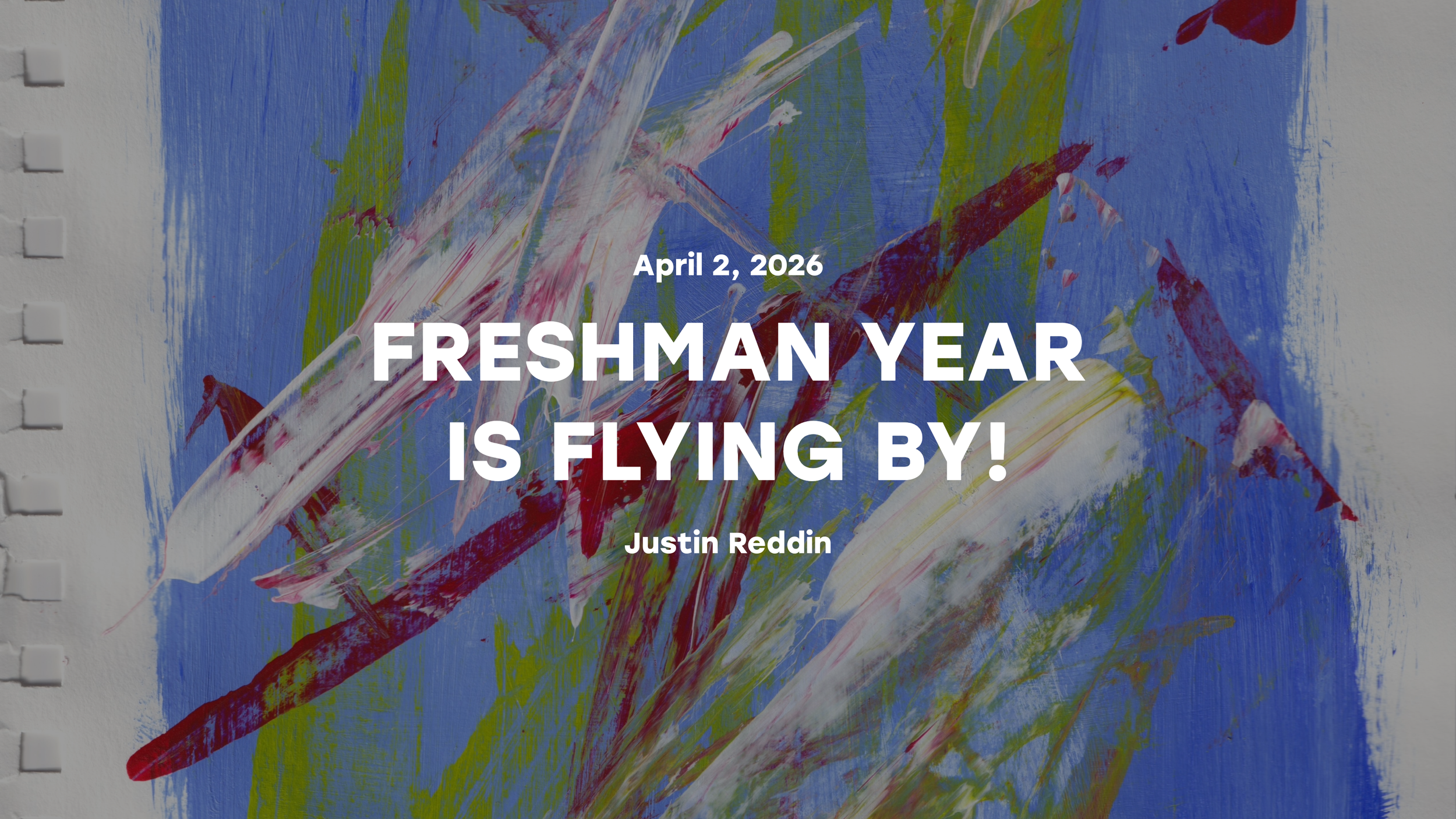 SCHOOL PROJECTS: Freshman year is flying by