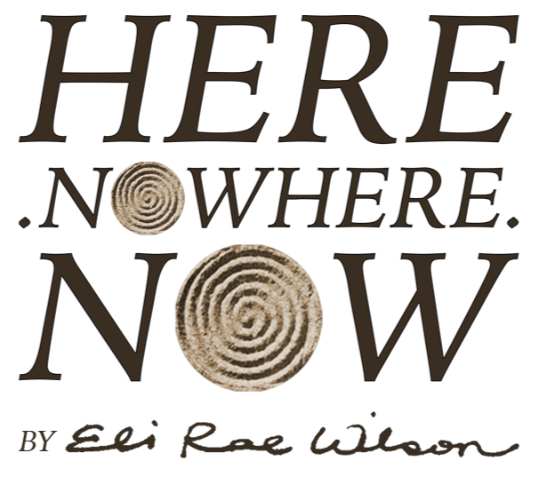 Here . Nowhere . Now by Eli Rae Wilson