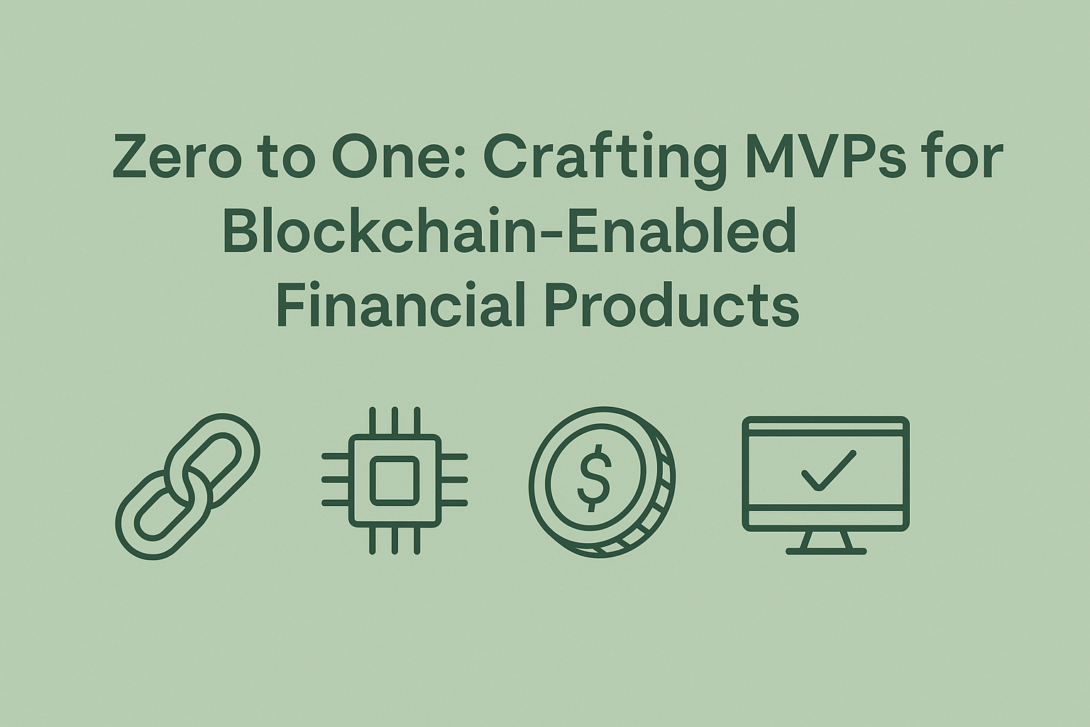 Zero to One: Building MVPs for Blockchain-Enabled Financial Products