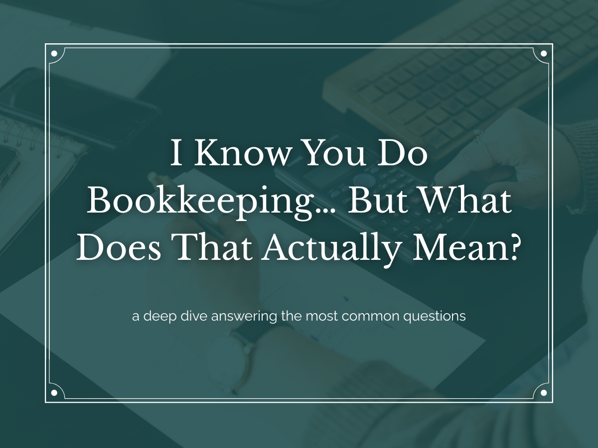 I Know You Do Bookkeeping… But What Does That Actually Mean?