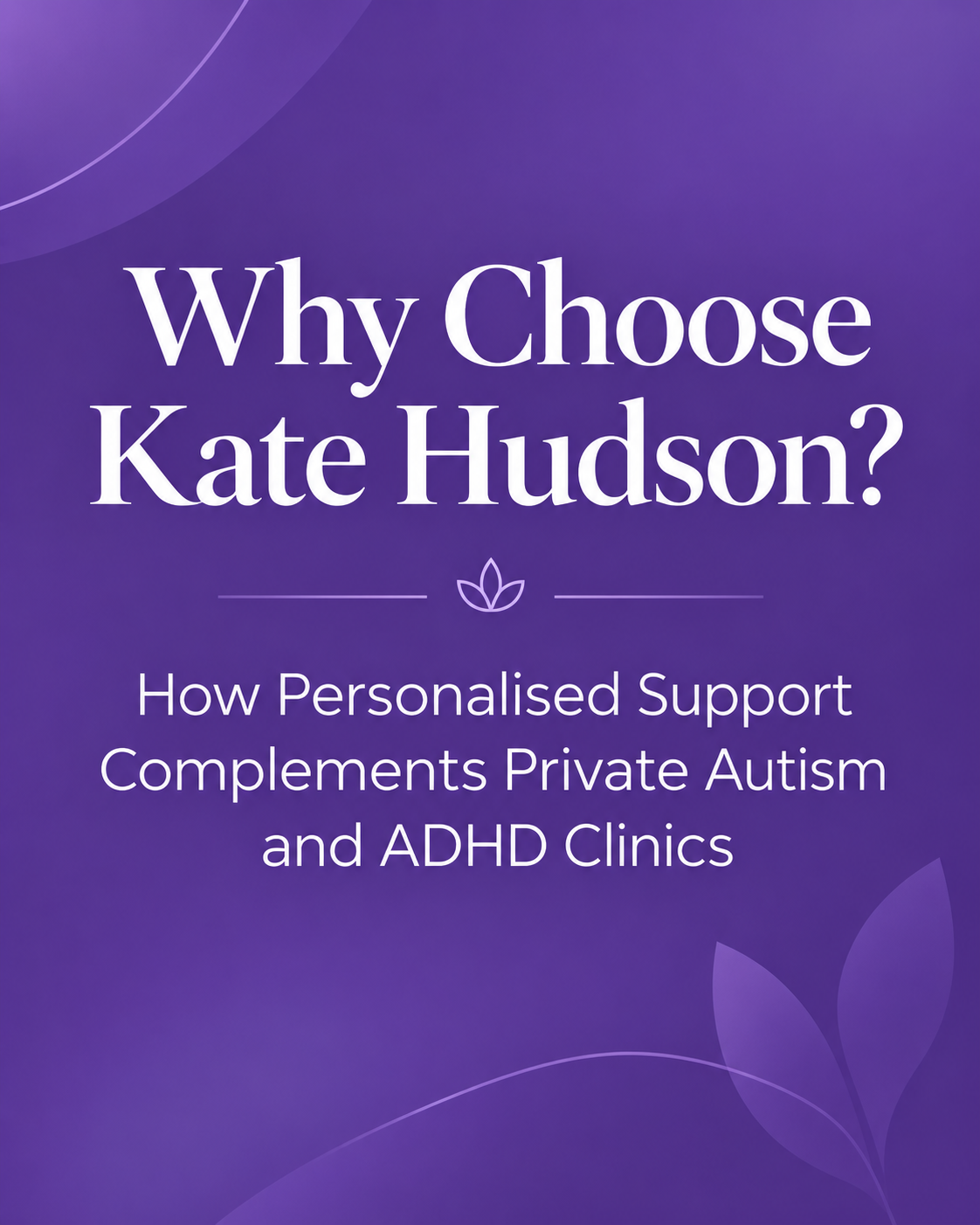 Why Choose Kate Hudson? How Personalised Support Complements Private Autism and ADHD Clinics