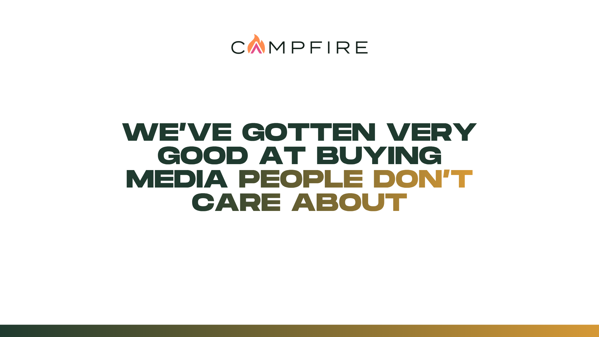 We’ve gotten very good at buying media people don’t care about