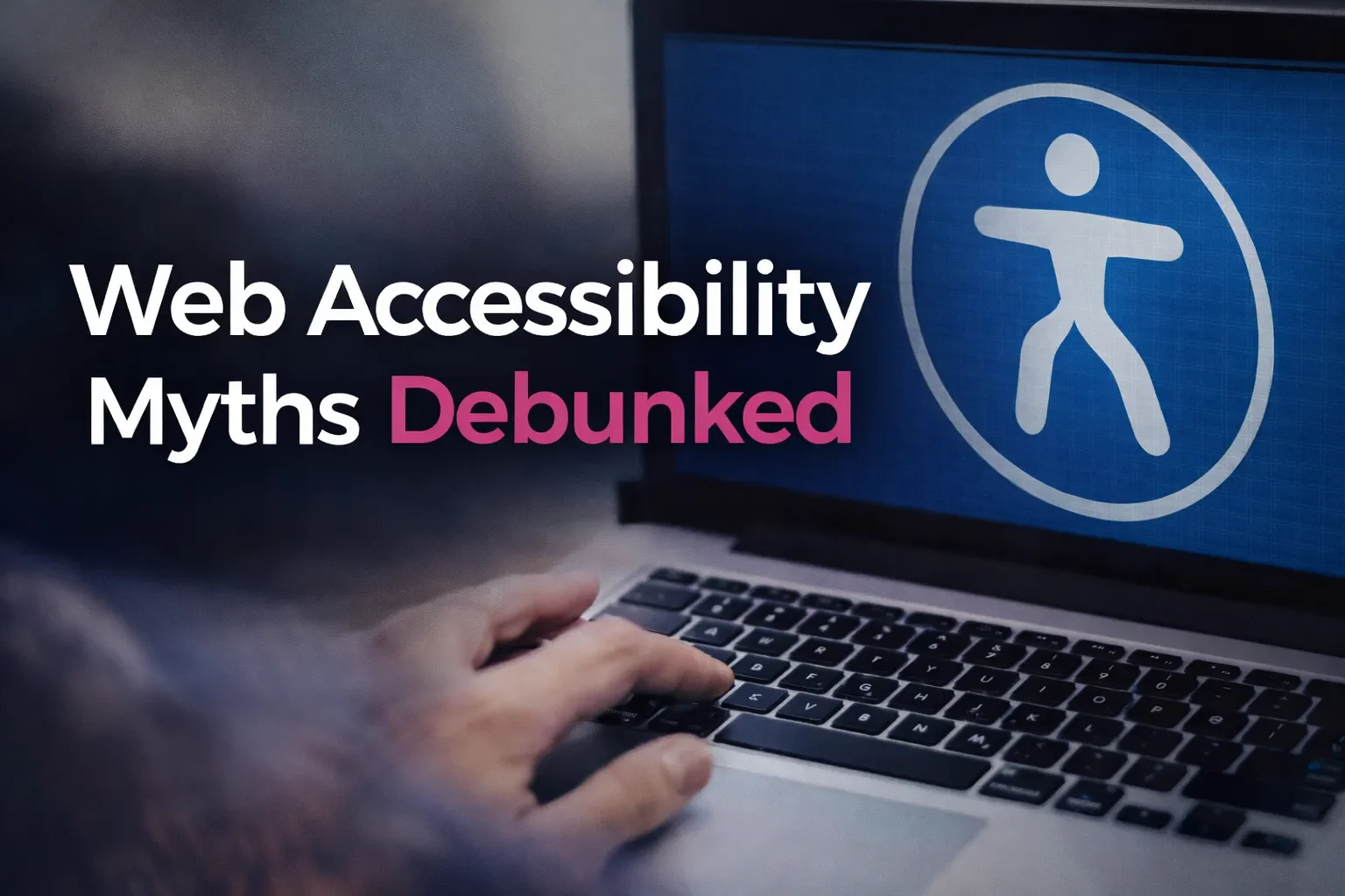Web Accessibility Myths Debunked: What You Really Need to Know