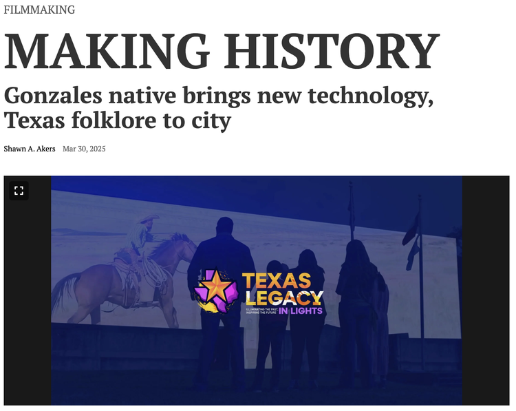 Newspaper article headline reads "Making History." Subheadline states "Gonzales native brings new technology, Texas folklore to city." Below, a group of people stands in front of a screened projection featuring a horse with a rider. A logo reads "Texas Legacy in Lights." Article by Shawn A. Akers from March 30, 2025.
