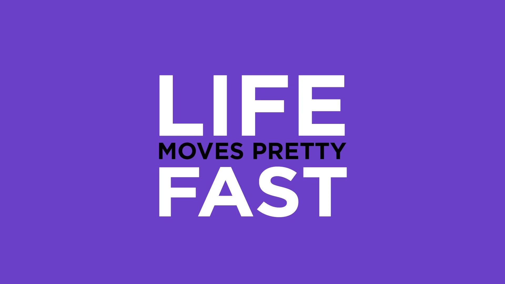 Life moves pretty fast