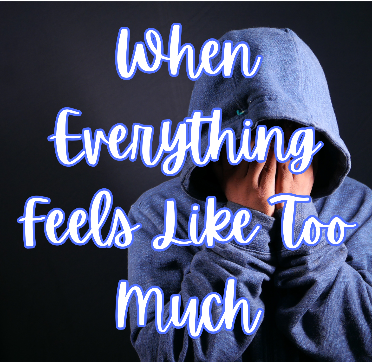 When Everything Feels Like Too Much