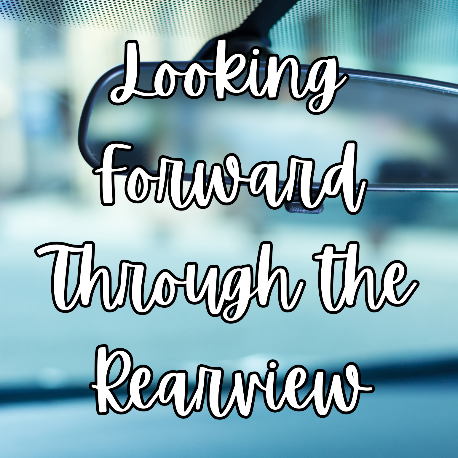 Looking Forward Through the Rearview
