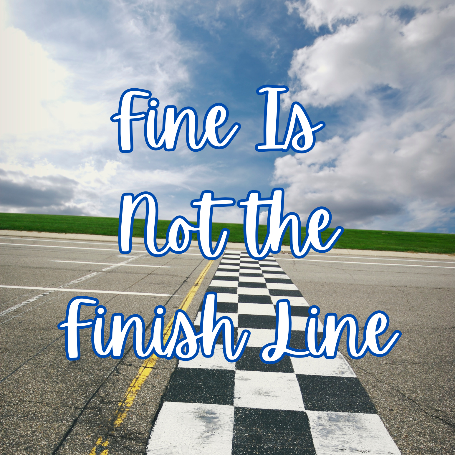 Fine Is Not the Finish Line