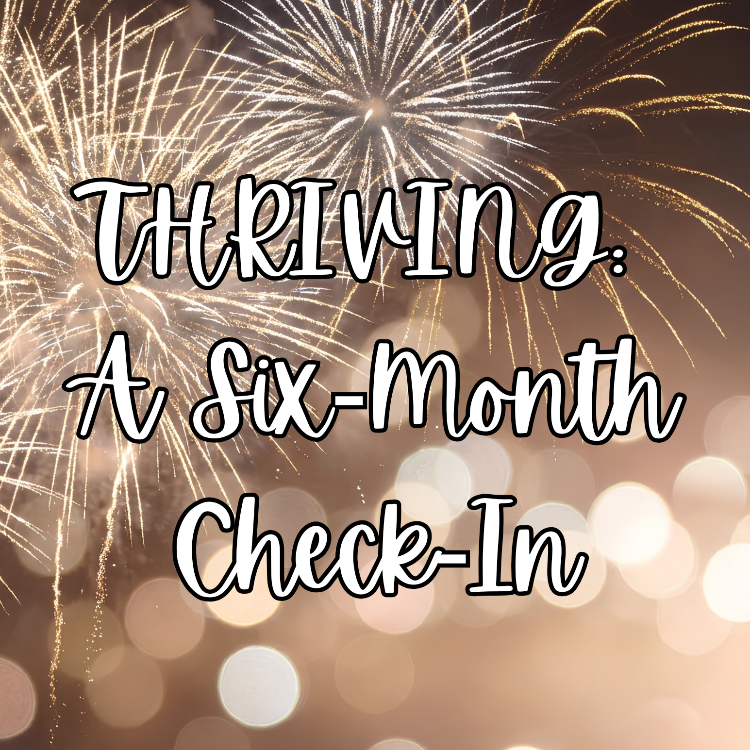 THRIVING: A Six-Month Check-In