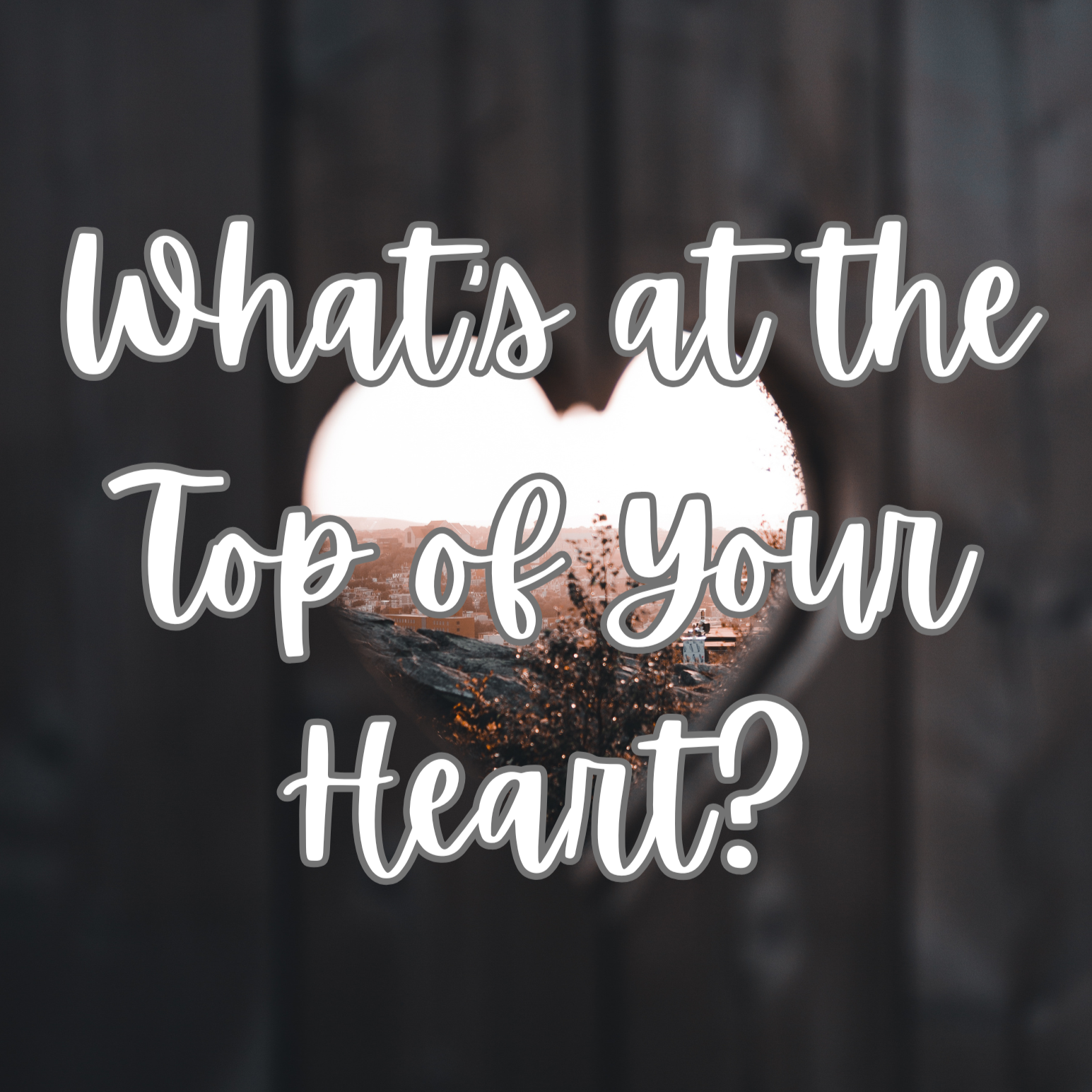What’s at the Top of Your Heart?