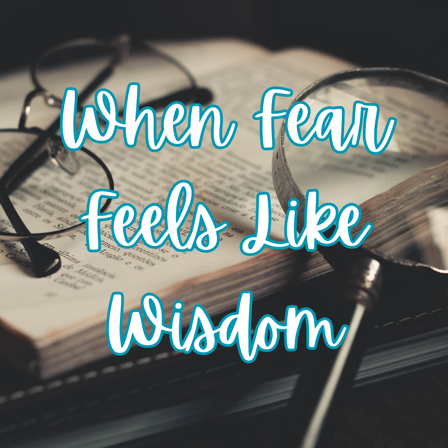 When Fear Feels Like Wisdom