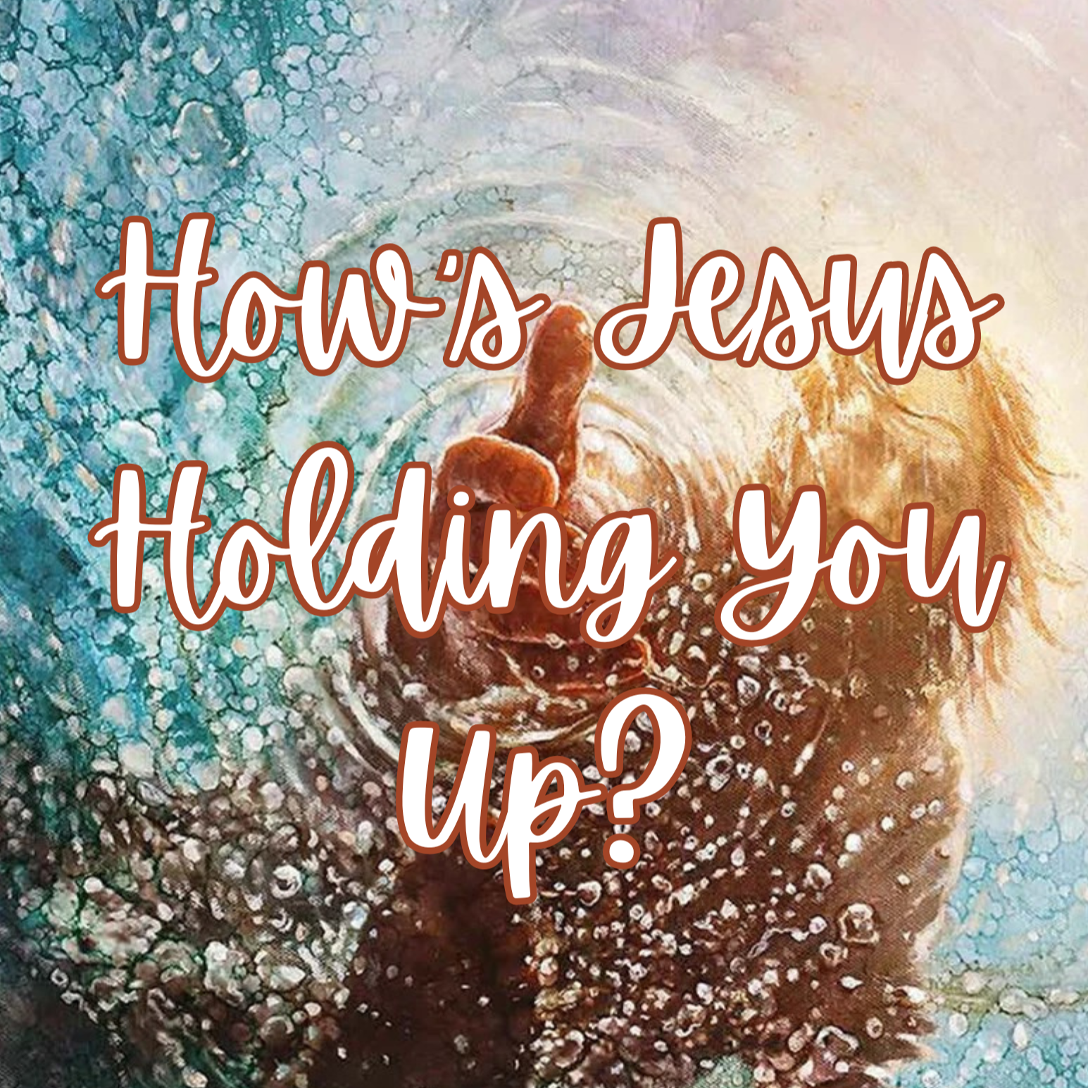 How’s Jesus Holding You Up?