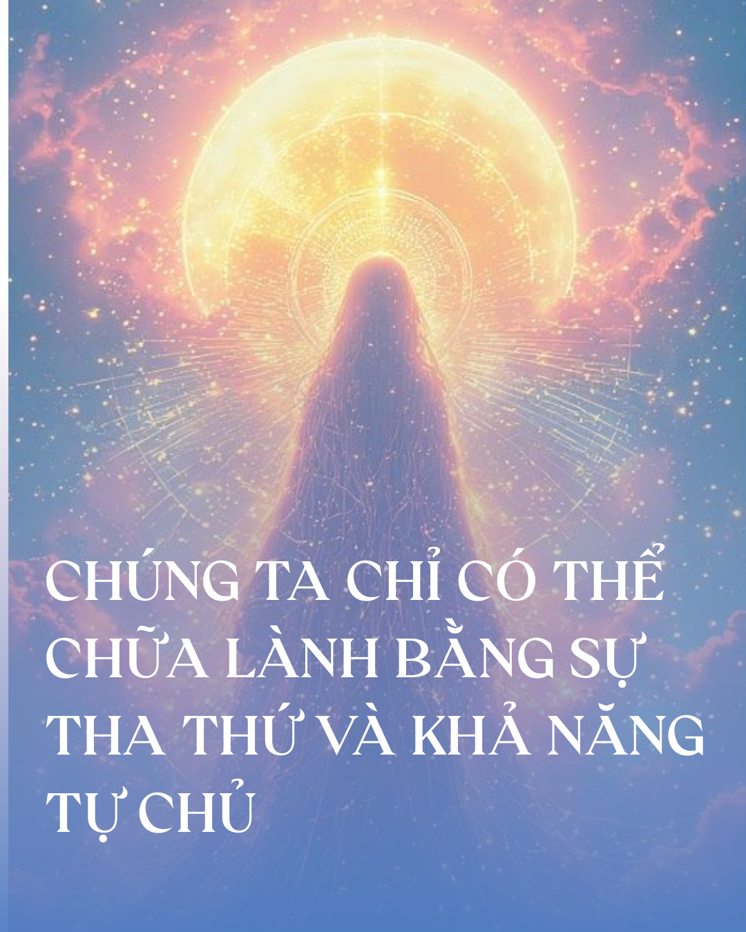 CHÚNG TA CHỈ CÓ THỂ CHỮA LÀNH BẰNG SỰ THA THỨ VÀ KHẢ NĂNG TỰ CHỦ