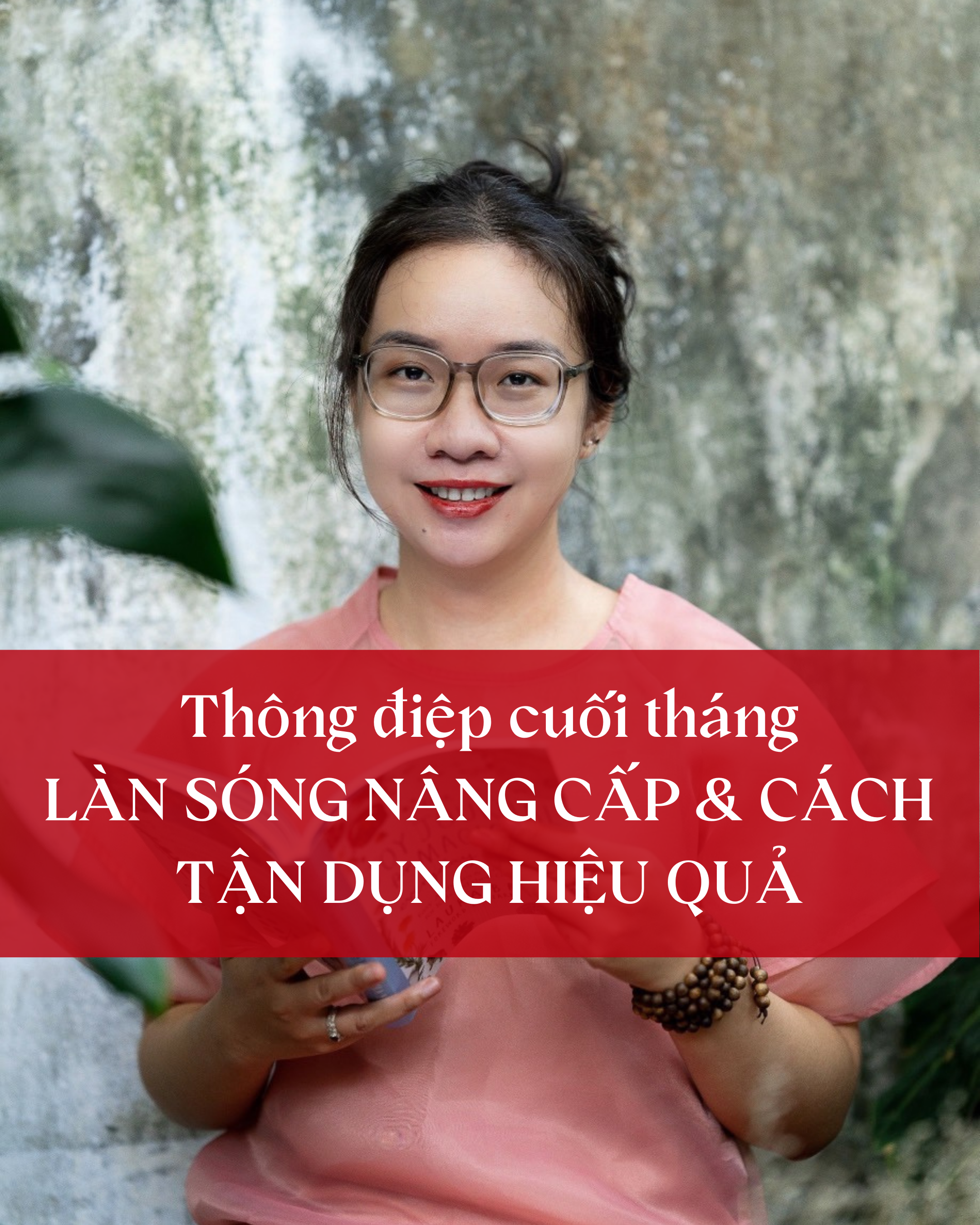 THÔNG ĐIỆP CUỐI THÁNG: LÀN SÓNG NÂNG CẤP &amp; CÁCH TẬN DỤNG HIỆU QUẢ&nbsp;