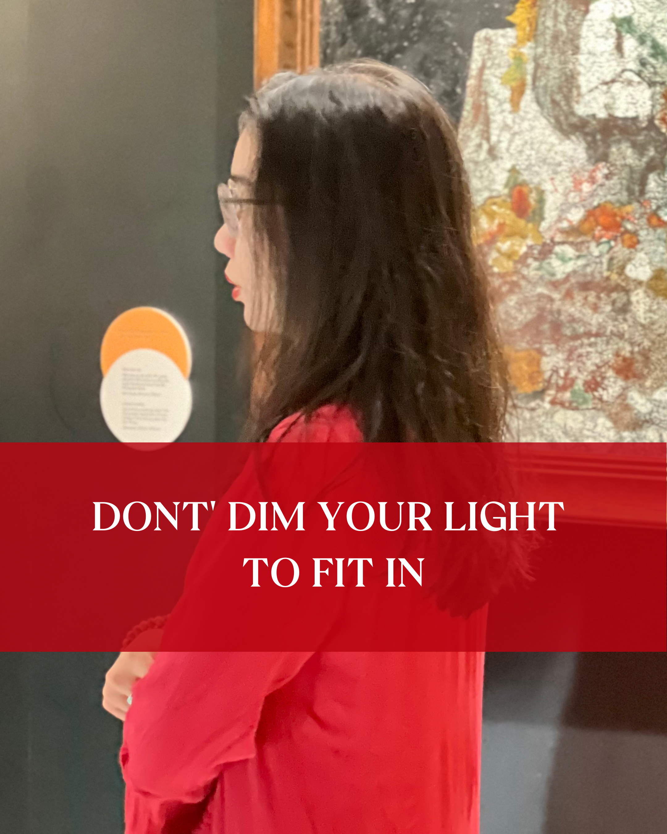 DONT' DIM YOUR LIGHT TO FIT IN 