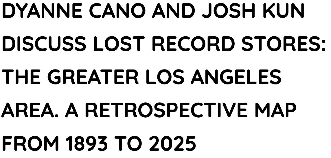 Text box: Dyanne Cano and Josh Kun discuss Lost Record Stores: The Greater Los Angeles Area. A Retrospective Map from 1893 to 2025