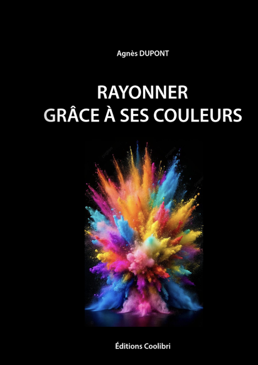 Couverture d'un livre intitulé "Rayonner grâce à ses couleurs" par Agnès DUPONT, avec une explosion de poudres colorées en arrière-plan, publié par Éditions Coolibri.