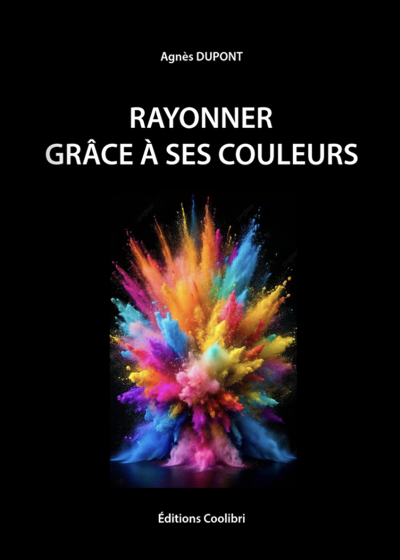 Couverture d'un livre intitulé "Rayonner grâce à ses couleurs" d'Agnès DUPONT, publié par Éditions Coolibri, avec une explosion de poudre de couleurs vibrantes sur fond noir.