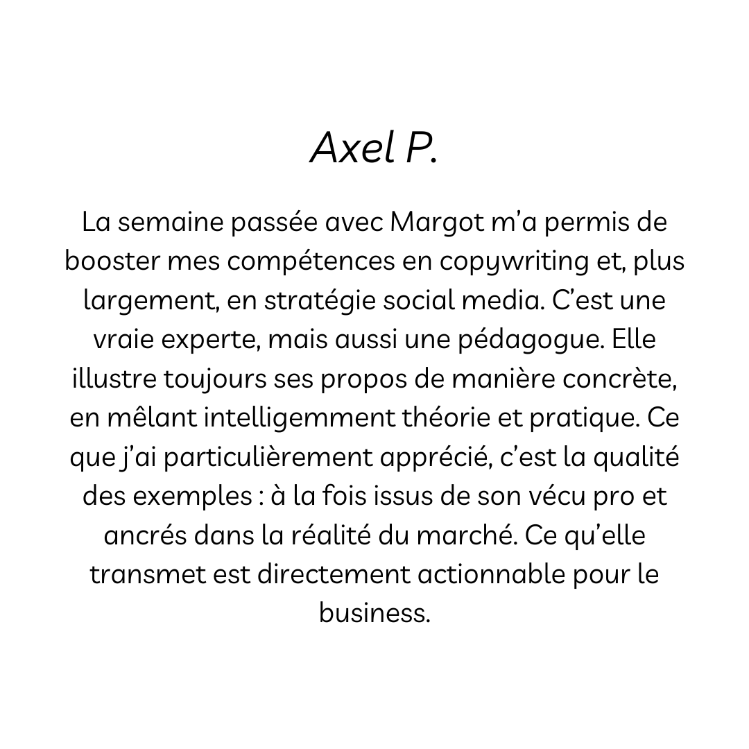 Extrait de texte d'un témoignage de Axel P. sur sa semaine avec Margot, soulignant ses compétences en copywriting et stratégie de social media, sa pédagogie, et la qualité des exemples pratiques fournis.