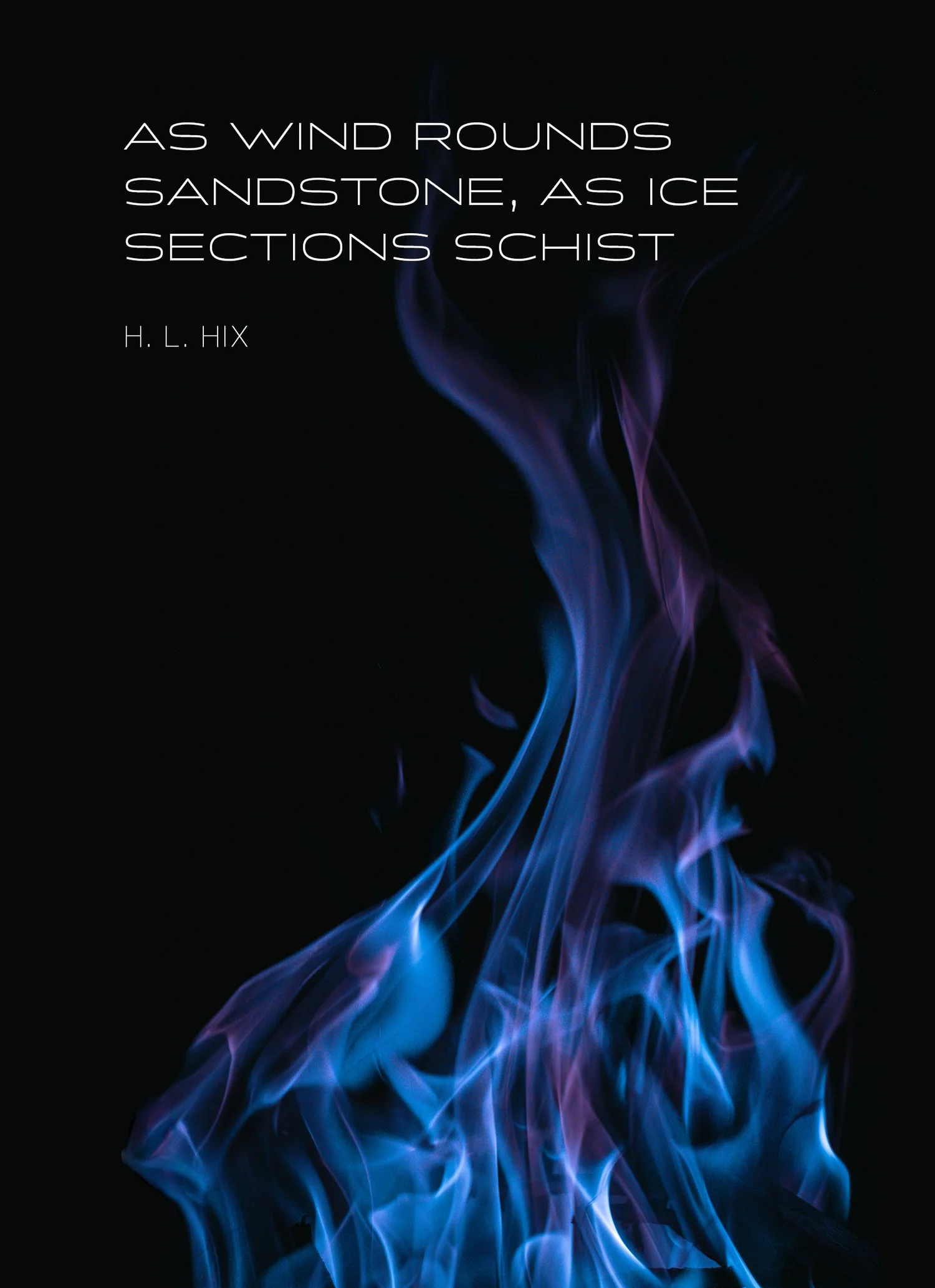 As Wind Rounds Sandstone, As Ice Sections Schist – by H. L. Hix