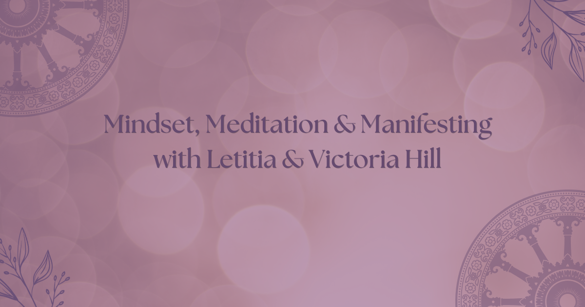 Mindset, Meditation & Manifesting with Letitia & Victoria Hill