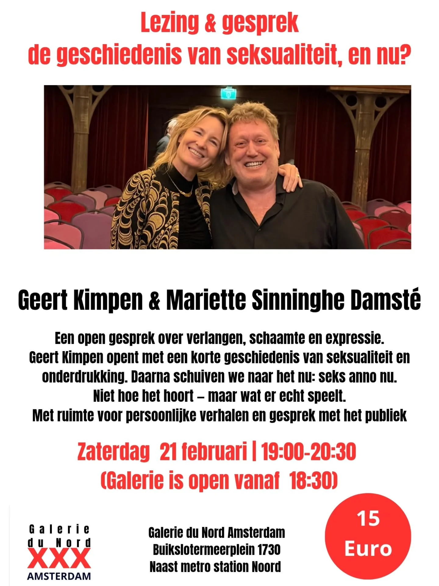Zaterdag 21 Februari 

19.00 - 20.30 
Deuren galerie open 18.30 

15 euro 
( digitaal op cash op avond zelf ) 
Lezing &amp; gesprek: de geschiedenis van seksualiteit, en nu?

met Geert Kimpen &amp; Mariette Sinninghe Damst&eacute;

Een open gesprek o