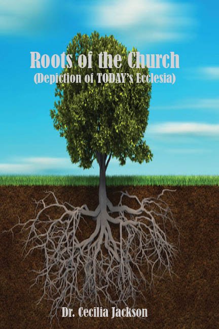 Book cover titled "Roots of the Church (Depiction of TODAY's Ecclesia)" by Dr. Cecilia Jackson, featuring a tree with extensive roots underground.