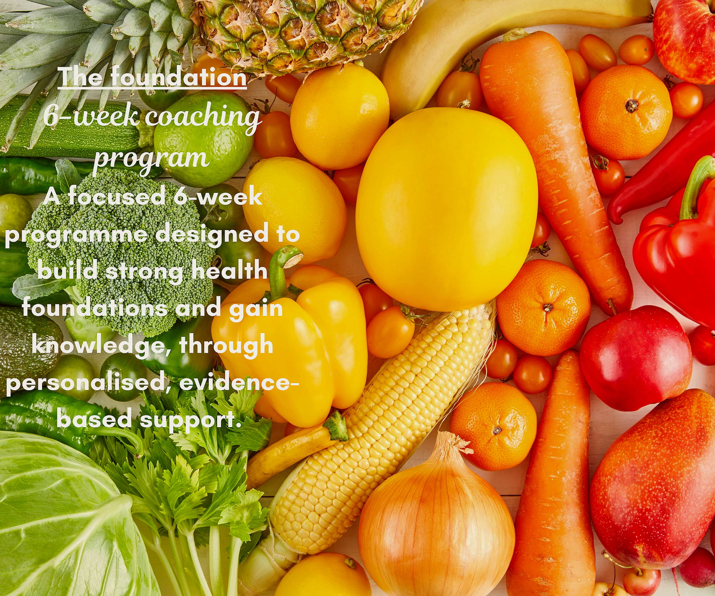 A focused 6 week health program to build strong health foundations and gain knowledge through personalised evidence based support