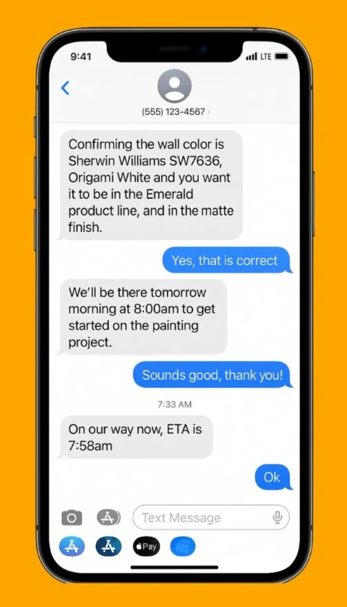 Image of a mobile phone text string between a paint contractor and a homeowner. The painter is confirming the paint color, product line and sheen. They are also confirming arrival time for the next day as 8:00am. Lastly they say they are on their way