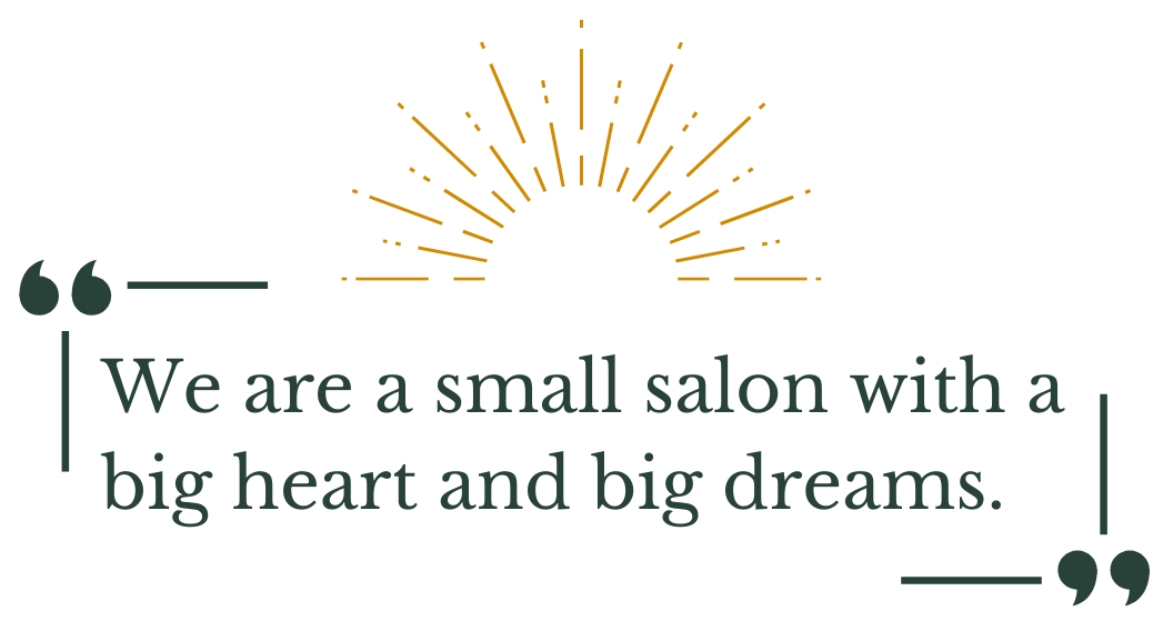 Inspirational quote with a rising sun graphic, reading "We are a small salon with a big heart and big dreams."