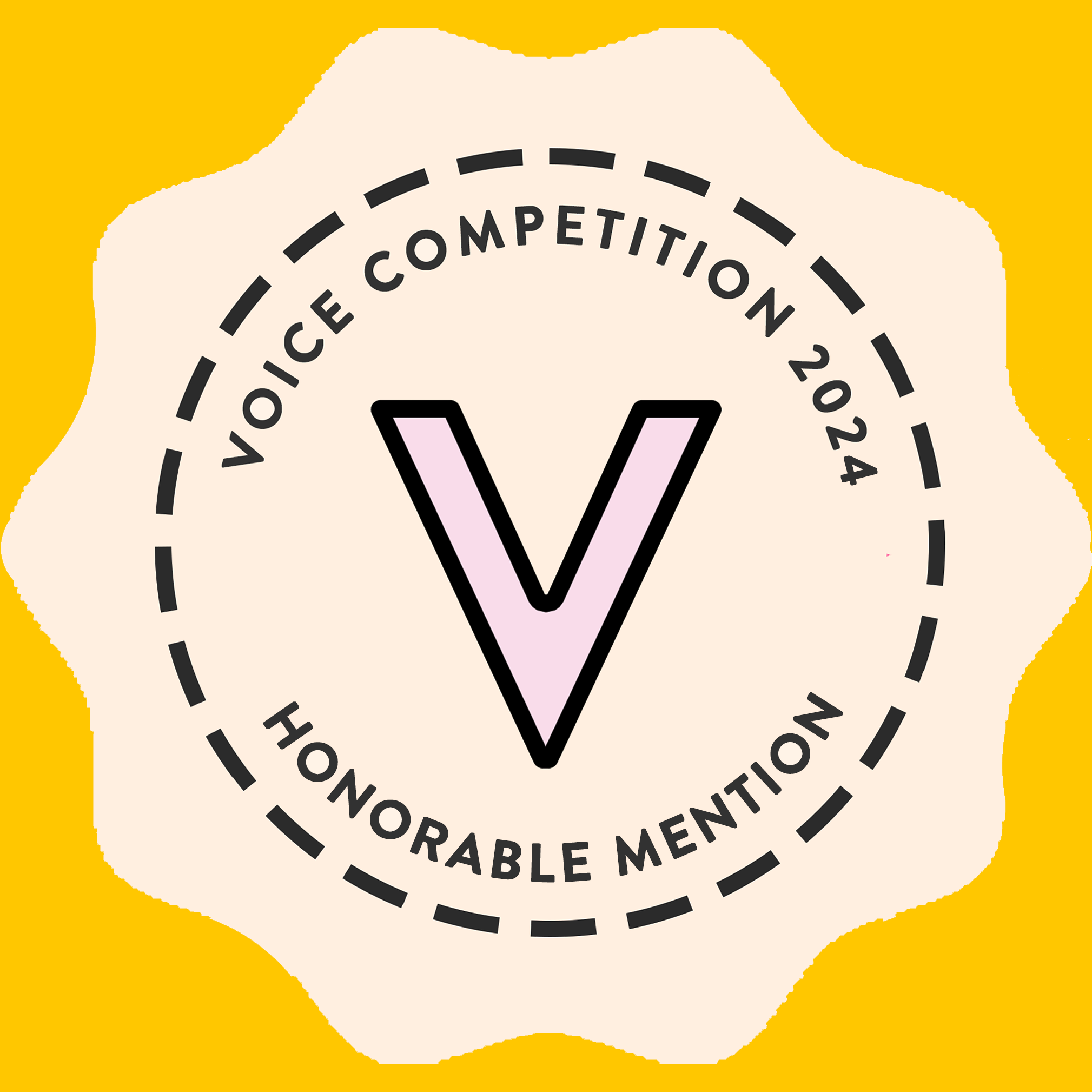 A badge with a yellow background, a white scalloped edge, and a black dashed circle in the center. Inside the circle, it says 'Voice Competition 2024' at the top and 'Honorable Mention' at the bottom. The center features a large light purple letter V