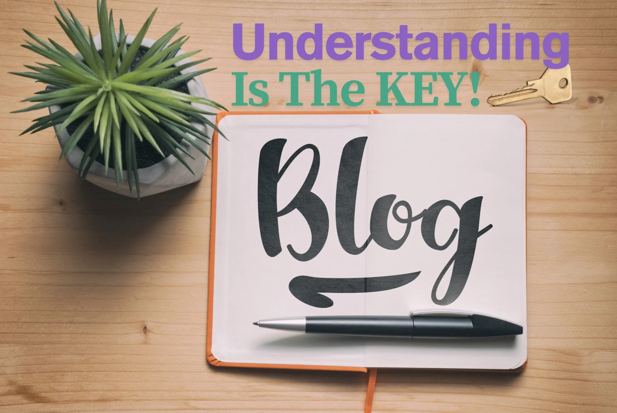 A notebook with the word 'blog' written on it in bold black letters, a silver pen on top, a green potted succulent plant to the left, and a key to the right. Text above reads 'Understanding Is The KEY!' in purple and green.