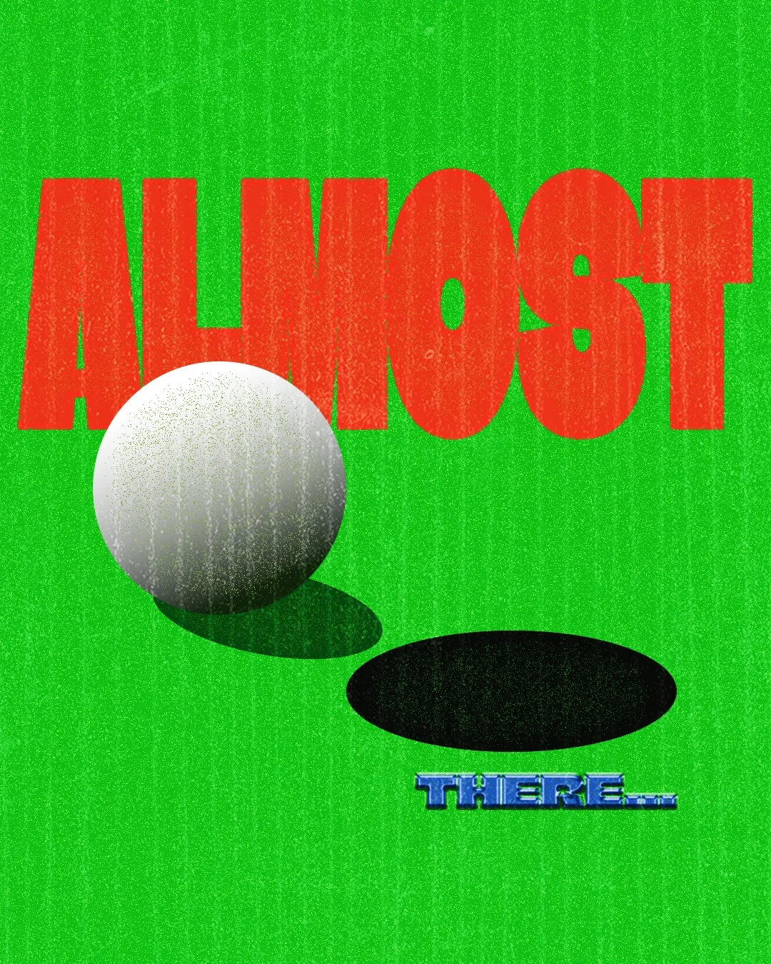 A white golf ball near the hole on a golf course with the words "almost there" in two different fonts and color that are stark against the green background