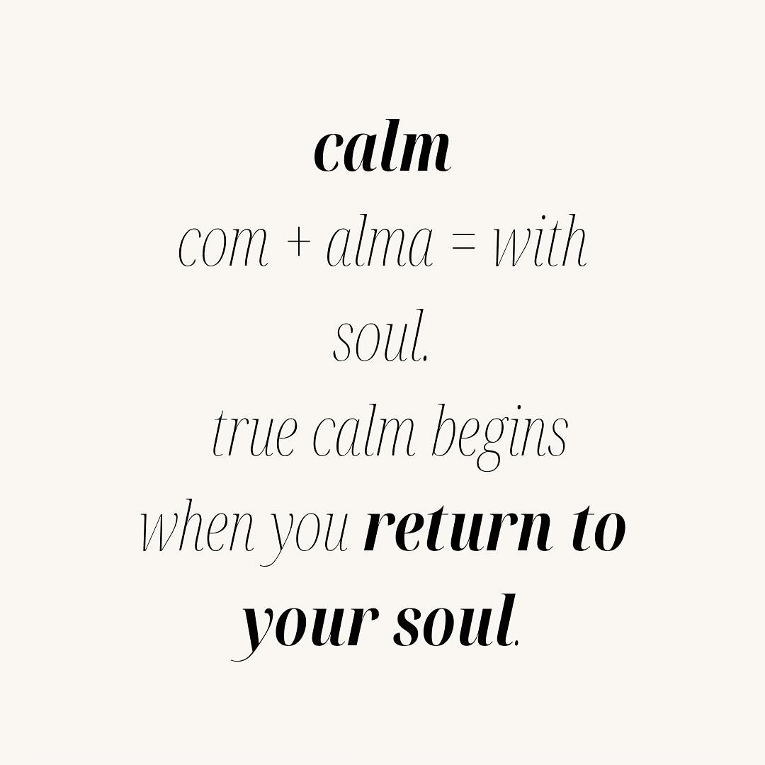 when you live with soul, calm isn&rsquo;t a state &mdash; it becomes your way of being.

in portuguese, calma means &ldquo;calm.&rdquo;
hidden within the word is a deeper whisper:
com + alma &mdash; with soul.

to be calm isn&rsquo;t just to slow dow
