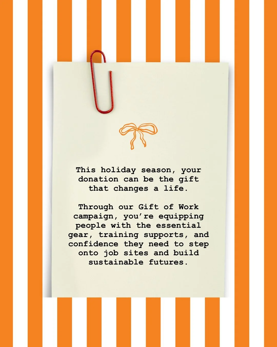 This holiday season, your gift can do more than sit under the tree. 🎁

The Gift of Work provides people with the gear, supports, and confidence they need to step onto job sites and into sustainable employment.

Give a gift that creates opportunity. 