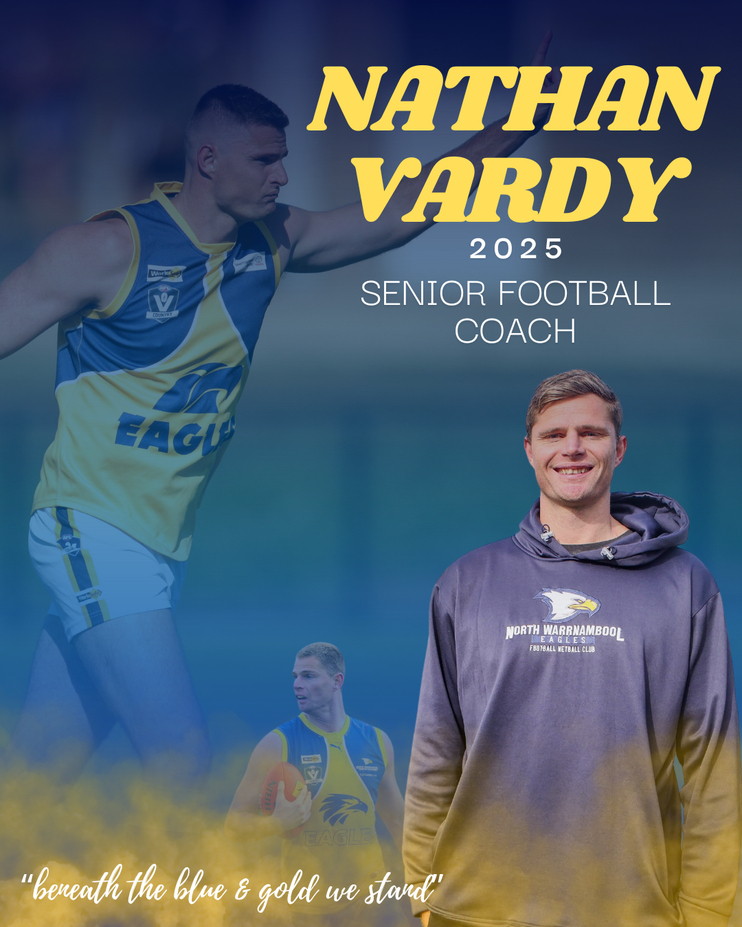 A promotional poster for Nathan Vardy, a senior football coach for the North Warrnambool Eagles, featuring images of him in a hoodie and playing football, with the team logo and the phrase 'beneath the blue & gold we stand.'