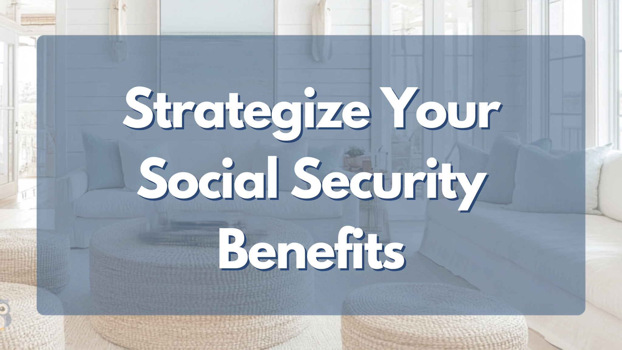 How to Strategize for Your Social Security Benefits