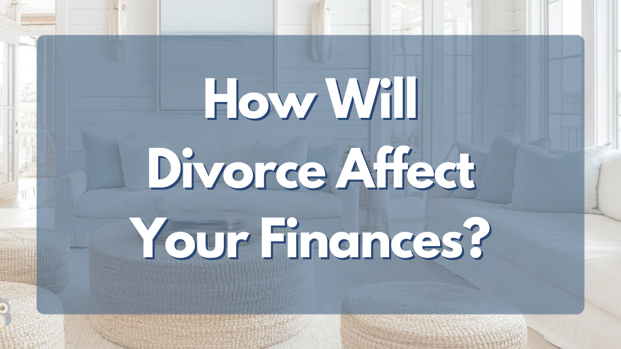 How Will Divorce Affect Your Finances?