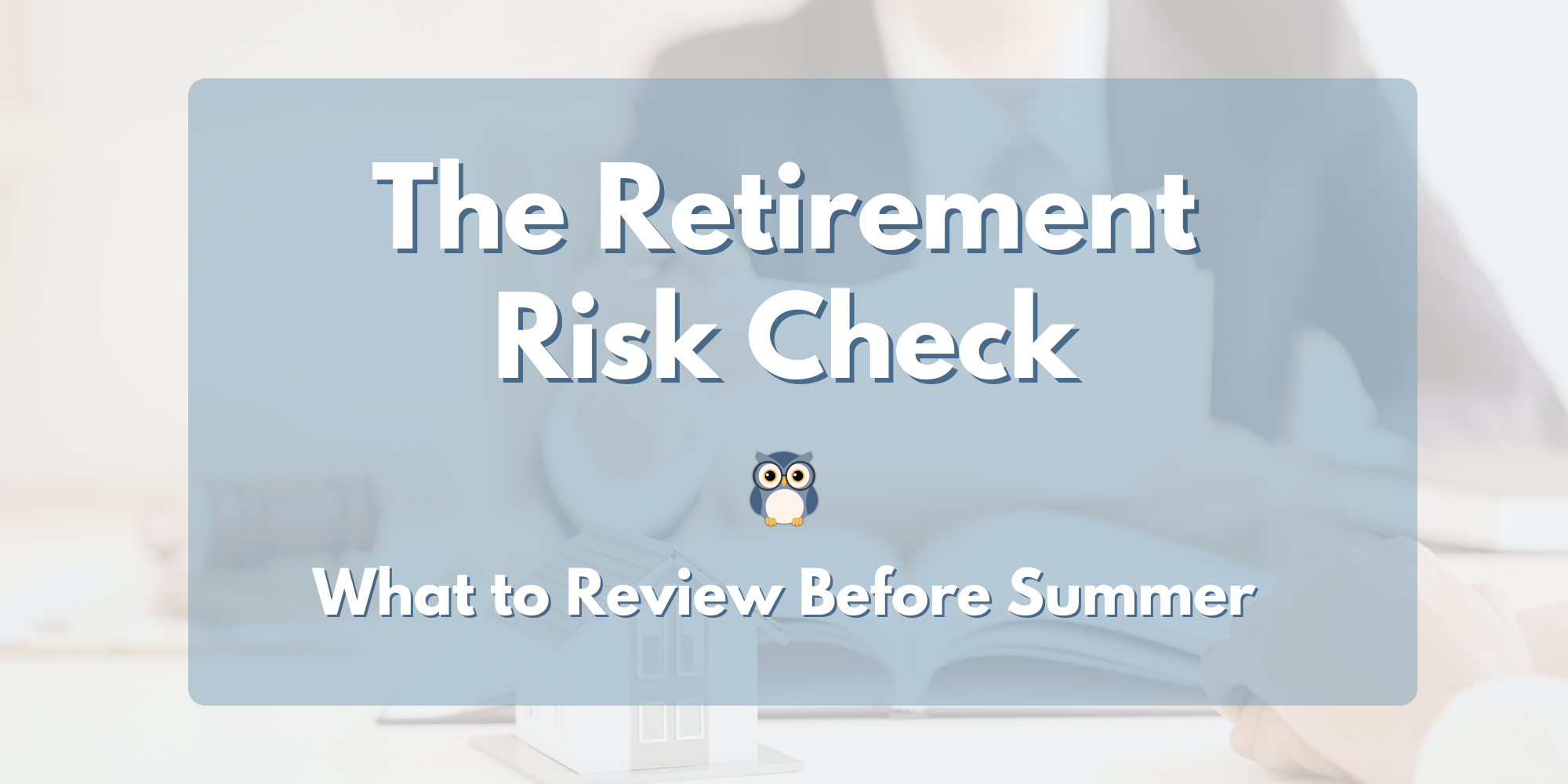 The Retirement Risk Check: 7 Things That Can Quietly Derail a Good Plan