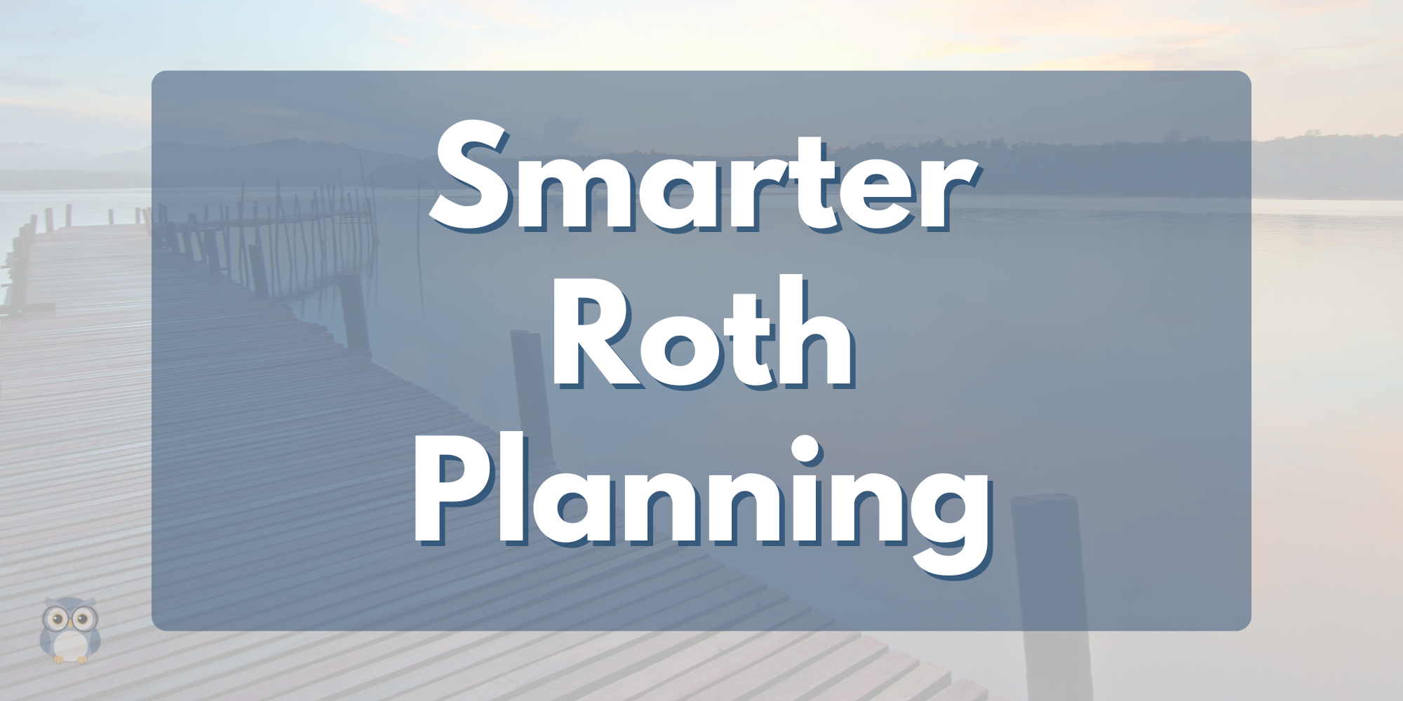 Roth Opportunities: Creating More Flexibility for Your Future