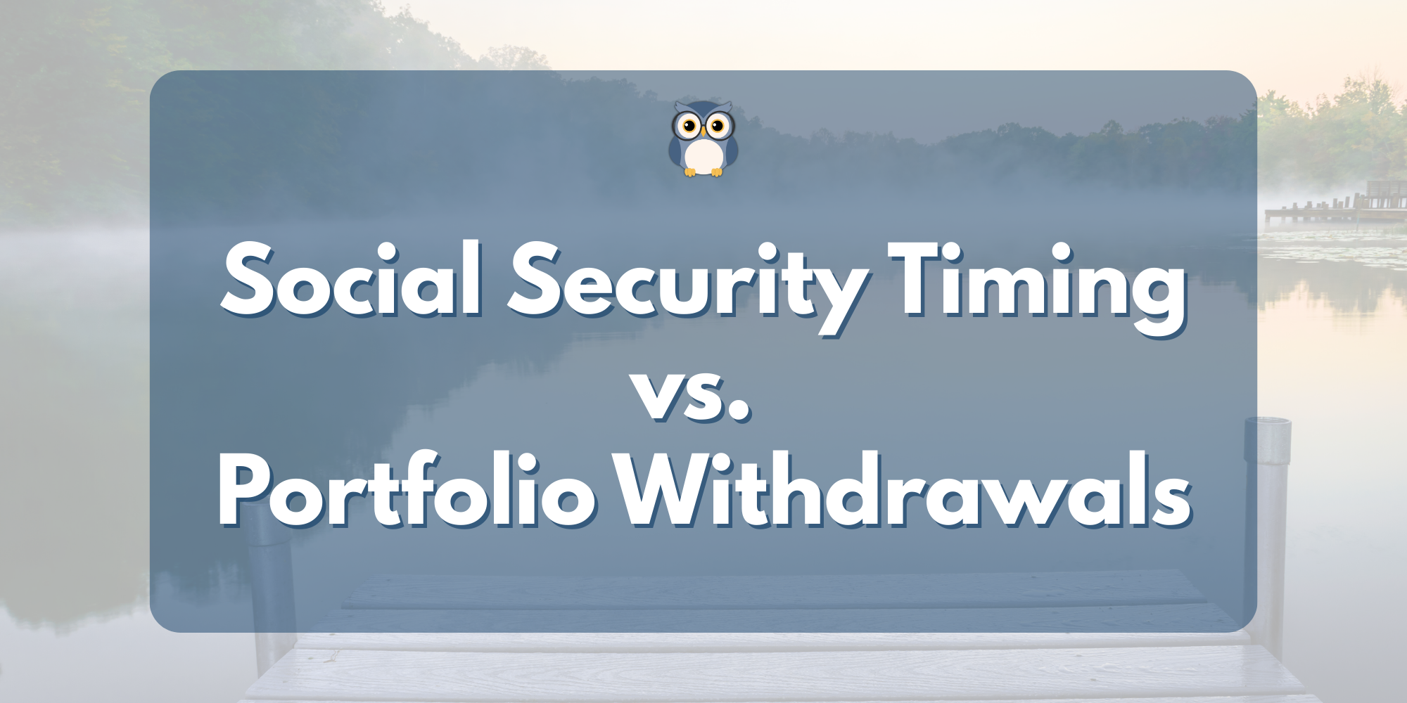 Social Security Timing vs. Portfolio Withdrawals: Finding the Sweet Spot